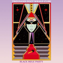Thousand Foot Whale Claw - Black Hole Party (2018)