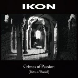 Ikon - Crimes Of Passion (Rites Of Burial) (2018) [Reissue]