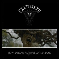 Filthskin - He Who Breaks Me, Shall Come Undone (2018)