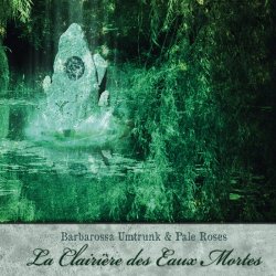 Pale Roses & Barbarossa Umtrunk - La Clairère Des Eaux Mortes (2013) [Split]