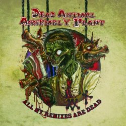 Dead Animal Assembly Plant - All My Remixes Are Dead (2013) [EP]