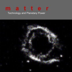 Matter - Technology And Planetary Power (2008)