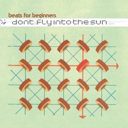 Beats For Beginners - Don't Fly Into The Sun (2004)