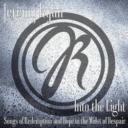 Jeremy Ryan - Into The Light: Songs Of Redemption And Hope In The Midst Of Despair (2018) [EP]