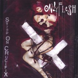 Only Flesh - Strap On Crucifix (2006)