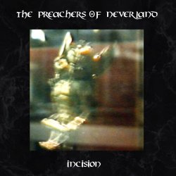 The Preachers Of Neverland - Incision (2017) [Remastered]