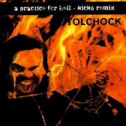 Tolchock - A Practice For Hell - Kicks Remix (2000) [EP]