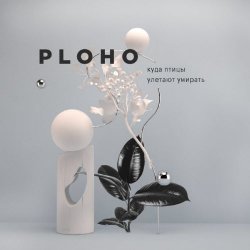 Ploho - Куда Птицы Улетают Умирать (2018)