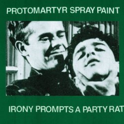 Protomartyr & Spray Paint - Irony Prompts A Party Rat (2018) [Single]