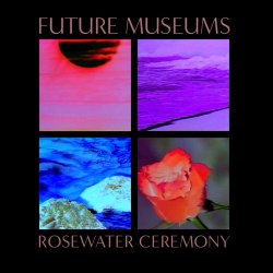Future Museums - Rosewater Ceremony (2018)