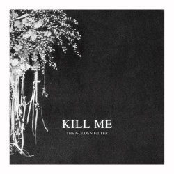 The Golden Filter - Kill Me (Remixes) (2012) [EP]