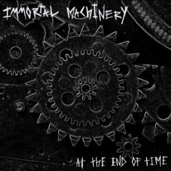 Immortal Machinery - At The End Of Time (2015)