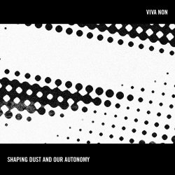 Viva Non - Shaping Dust And Our Autonomy (2018)