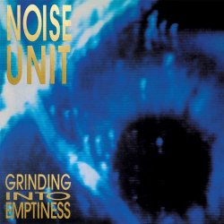 Noise Unit - Grinding Into Emptiness (2016) [Remastered]