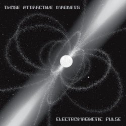Those Attractive Magnets - Electromagnetic Pulse (2010)