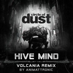 Circle Of Dust - Hive Mind (Animattronic Volcania Remix) (2018) [Single]