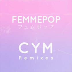 Femmepop - CYM The Remixes (2018) [EP]