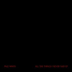 Pale Waves - All The Things I Never Said (2018) [EP]
