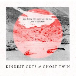 Kindest Cuts & Ghost Twin - You Bring The Worst Out In Me, You're All Liars (2015) [EP]