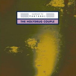 The Holydrug Couple - Soundtrack For Pantanal (2016)