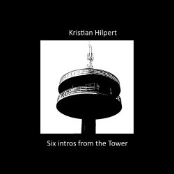Kristian Hilpert - Six Intros From The Tower (2018) [EP]