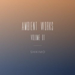 Shikimo - Ambient Works: Volume 01 (2016) [EP]