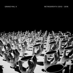 Grand Mal X - Retrospektiv 2010 - 2016 (2018)