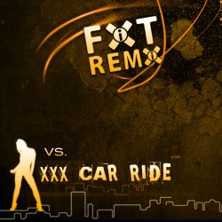 XXX Car Ride - FiXT Remix Vs XXX Car Ride (2009)