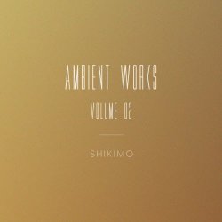Shikimo - Ambient Works: Volume 02 (2017) [EP]