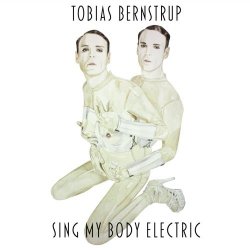 Tobias Bernstrup - Sing My Body Electric (Deluxe Edition) (2012)