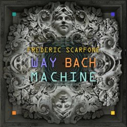 Frédéric Scarfone - Way Bach Machine (2018)