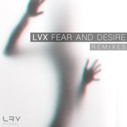 LVX - Fear And Desire (Remixes) (2018) [EP]