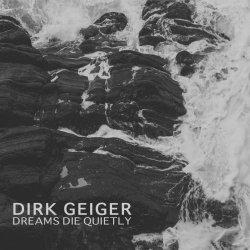 Dirk Geiger - Dreams Die Quietly (2018)