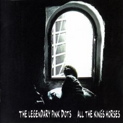 The Legendary Pink Dots - All The King's Horses (2012) [Remastered]
