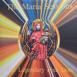 The Legendary Pink Dots - The Maria Sessions Volumes 1 & 2 (2018) [Reissue]