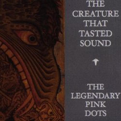 The Legendary Pink Dots - The Creature That Tasted Sound (2013)