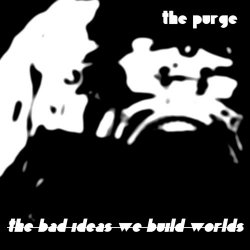 The Purge - The Bad Ideas We Build Worlds (2018)
