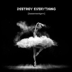 [Basementgrrr] - Destroy Everything (2018)