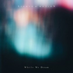 Lights & Motion - While We Dream (2018) [EP]