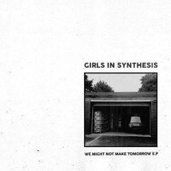 Girls In Synthesis - We Might Not Make Tomorrow (2018) [EP]