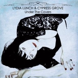 Lydia Lunch & Cypress Grove - Under The Covers (2017)