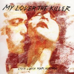 Lydia Lunch & Marc Hurtado - My Lover The Killer (2016)