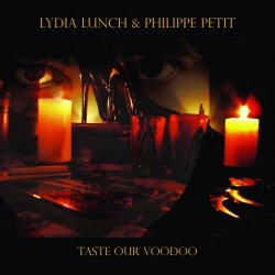 Lydia Lunch & Philippe Petit - Taste Our Voodoo (2013)