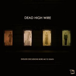 Dead High Wire - Endless Discussions Bore Me To Death (2014) [EP]