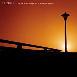 Totakeke - At The Train Station On A Saturday Evening (2004)