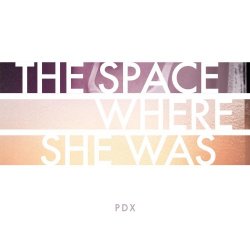 The Space Where She Was - PDX (2015)
