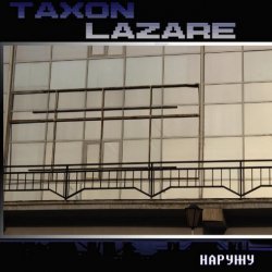 Taxon Lazare - Out / Наружу (2015)