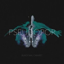 Black Nail Cabaret - Pseudopop (2018)