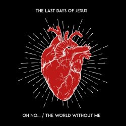 The Last Days Of Jesus - Oh No... / The World Without Me (2018) [Single]
