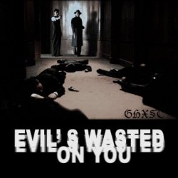 GHXST - Evil's Wasted On You (2010) [EP]